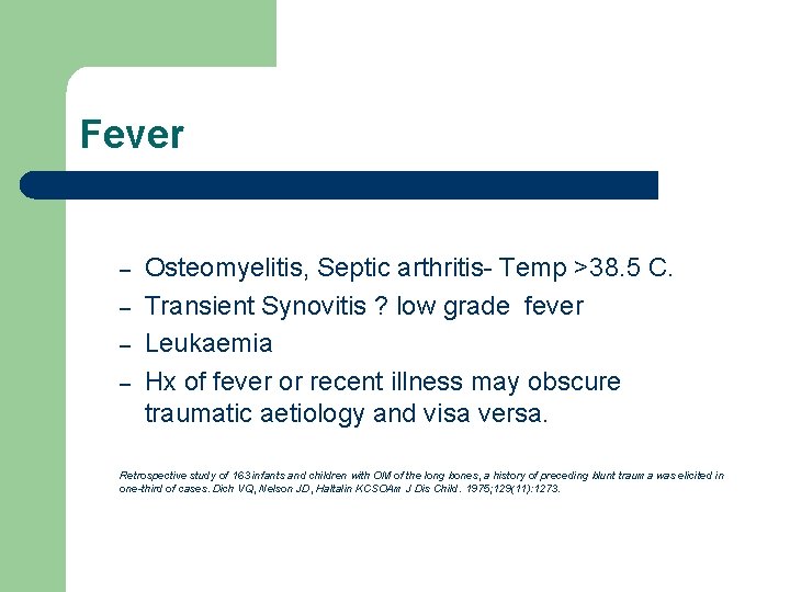 Fever – – Osteomyelitis, Septic arthritis- Temp >38. 5 C. Transient Synovitis ? low