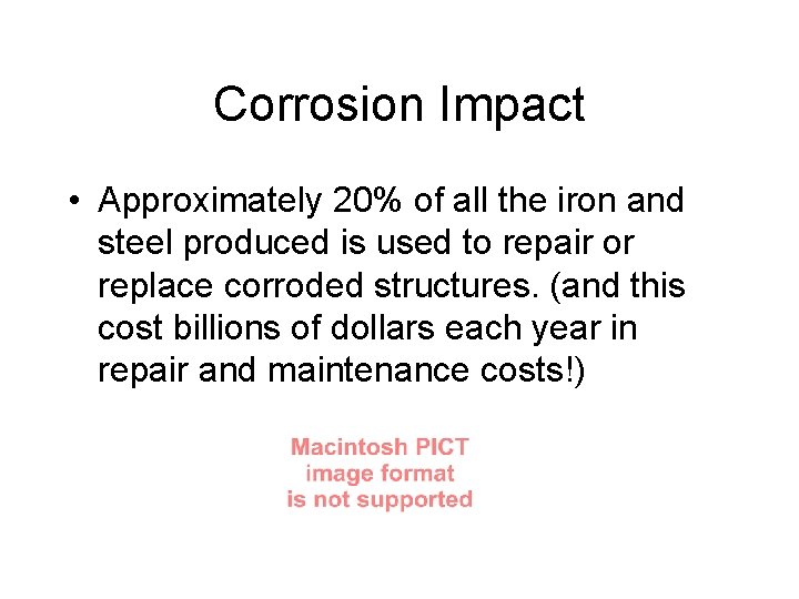 Corrosion Impact • Approximately 20% of all the iron and steel produced is used