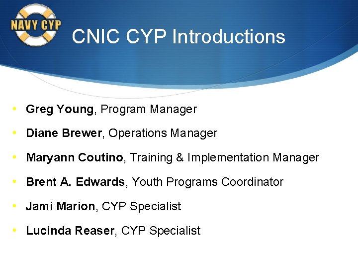 CNIC CYP Introductions • Greg Young, Program Manager • Diane Brewer, Operations Manager •