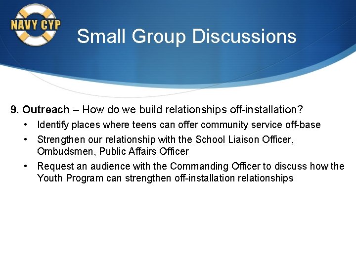 Small Group Discussions 9. Outreach – How do we build relationships off-installation? • Identify