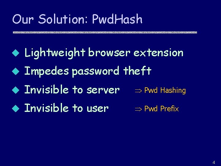 Our Solution: Pwd. Hash u Lightweight browser extension u Impedes password theft u Invisible