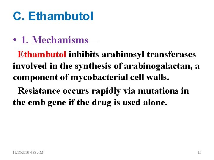 C. Ethambutol • 1. Mechanisms— Ethambutol inhibits arabinosyl transferases involved in the synthesis of