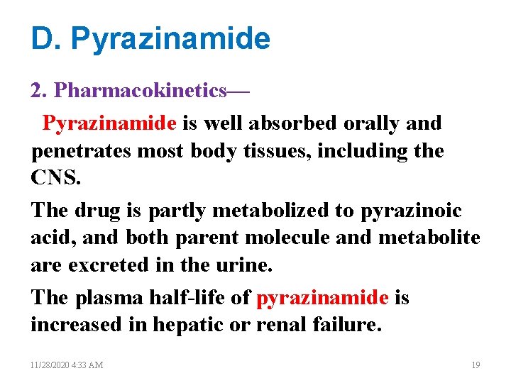 D. Pyrazinamide 2. Pharmacokinetics— Pyrazinamide is well absorbed orally and penetrates most body tissues,