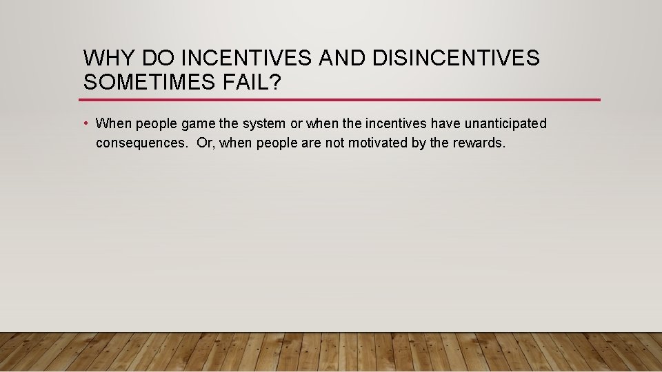 WHY DO INCENTIVES AND DISINCENTIVES SOMETIMES FAIL? • When people game the system or