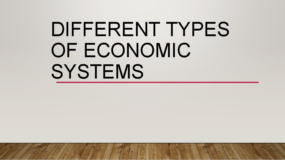 DIFFERENT TYPES OF ECONOMIC SYSTEMS 