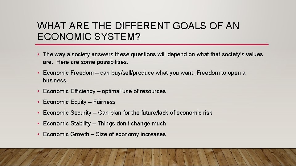 WHAT ARE THE DIFFERENT GOALS OF AN ECONOMIC SYSTEM? • The way a society