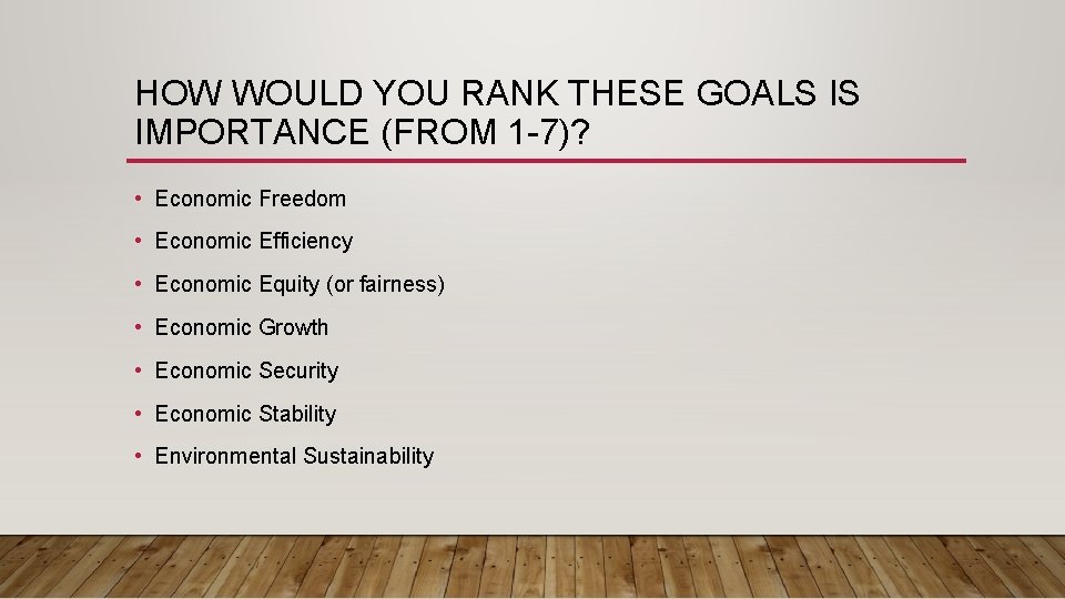 HOW WOULD YOU RANK THESE GOALS IS IMPORTANCE (FROM 1 -7)? • Economic Freedom