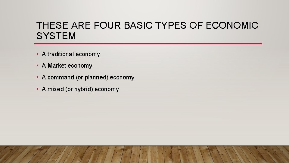 THESE ARE FOUR BASIC TYPES OF ECONOMIC SYSTEM • A traditional economy • A