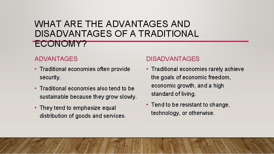 WHAT ARE THE ADVANTAGES AND DISADVANTAGES OF A TRADITIONAL ECONOMY? ADVANTAGES DISADVANTAGES • Traditional