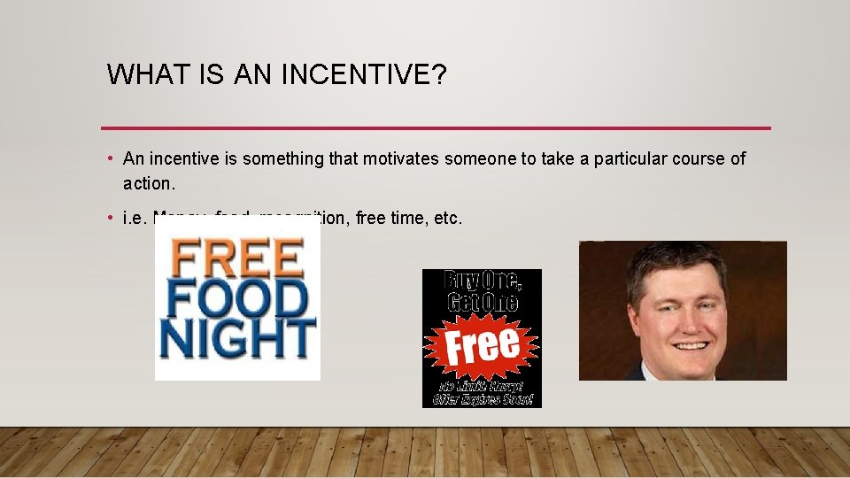 WHAT IS AN INCENTIVE? • An incentive is something that motivates someone to take