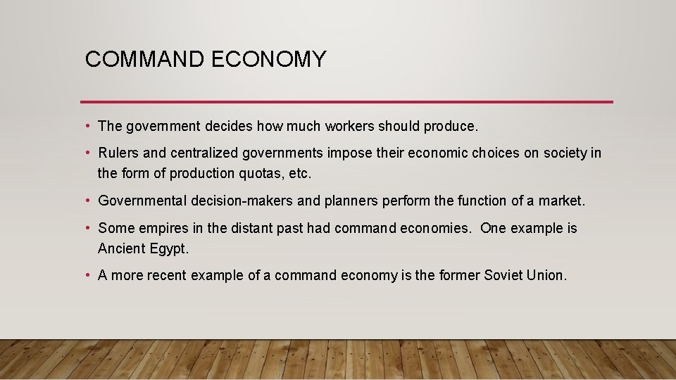 COMMAND ECONOMY • The government decides how much workers should produce. • Rulers and