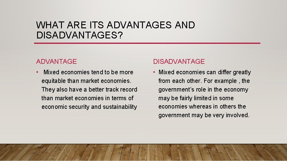 WHAT ARE ITS ADVANTAGES AND DISADVANTAGES? ADVANTAGE DISADVANTAGE • Mixed economies tend to be