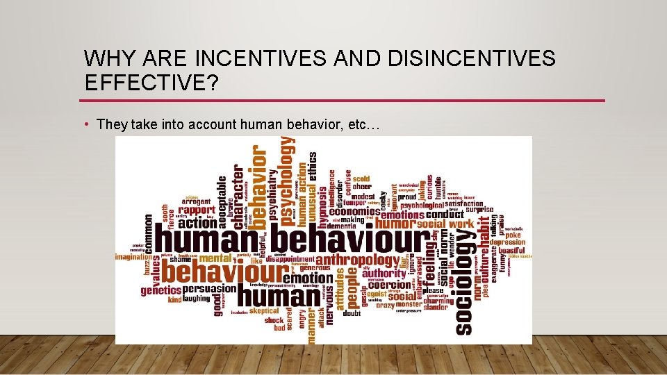 WHY ARE INCENTIVES AND DISINCENTIVES EFFECTIVE? • They take into account human behavior, etc…