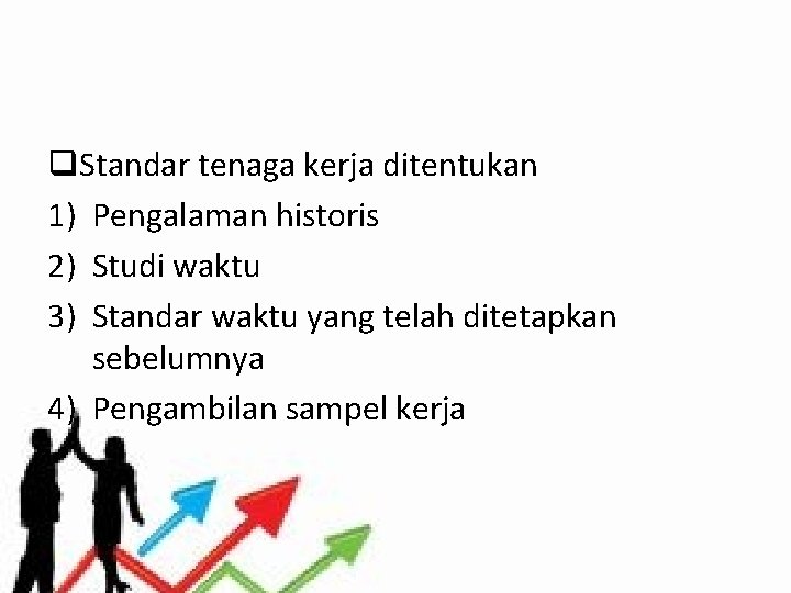 q. Standar tenaga kerja ditentukan 1) Pengalaman historis 2) Studi waktu 3) Standar waktu q. Standar tenaga kerja ditentukan 1) Pengalaman historis 2) Studi waktu 3) Standar waktu