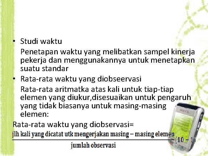 • Studi waktu Penetapan waktu yang melibatkan sampel kinerja pekerja dan menggunakannya untuk • Studi waktu Penetapan waktu yang melibatkan sampel kinerja pekerja dan menggunakannya untuk