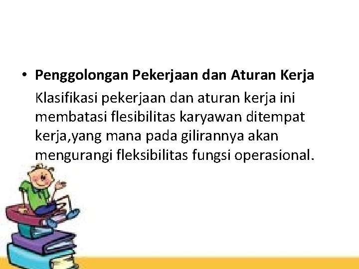 • Penggolongan Pekerjaan dan Aturan Kerja Klasifikasi pekerjaan dan aturan kerja ini membatasi • Penggolongan Pekerjaan dan Aturan Kerja Klasifikasi pekerjaan dan aturan kerja ini membatasi