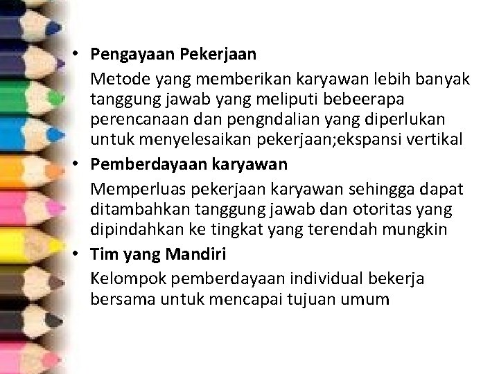 • Pengayaan Pekerjaan Metode yang memberikan karyawan lebih banyak tanggung jawab yang meliputi • Pengayaan Pekerjaan Metode yang memberikan karyawan lebih banyak tanggung jawab yang meliputi