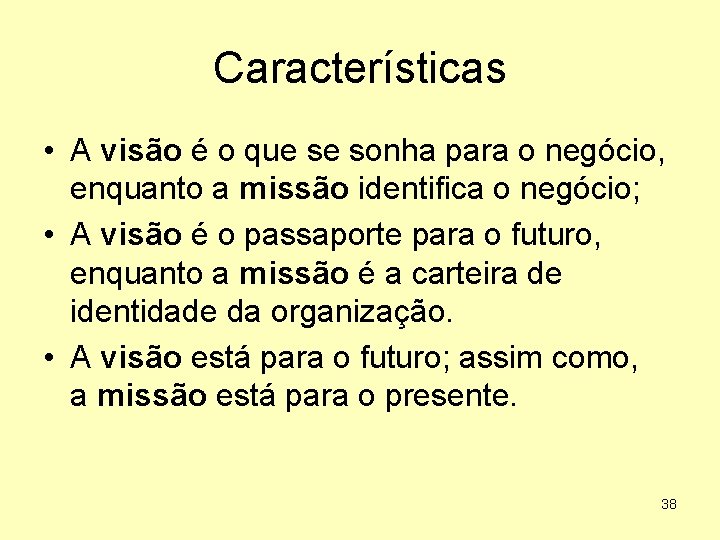 Características • A visão é o que se sonha para o negócio, enquanto a