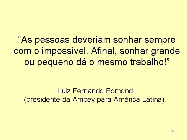 “As pessoas deveriam sonhar sempre com o impossível. Afinal, sonhar grande ou pequeno dá