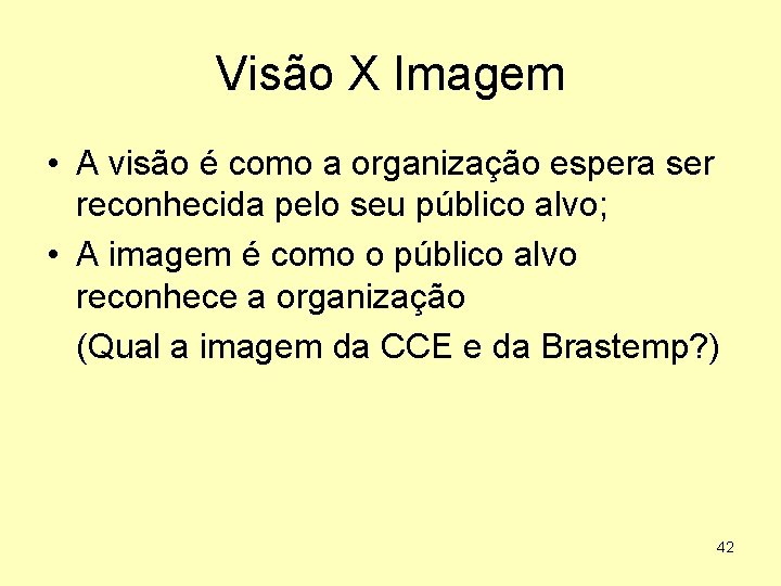 Visão X Imagem • A visão é como a organização espera ser reconhecida pelo