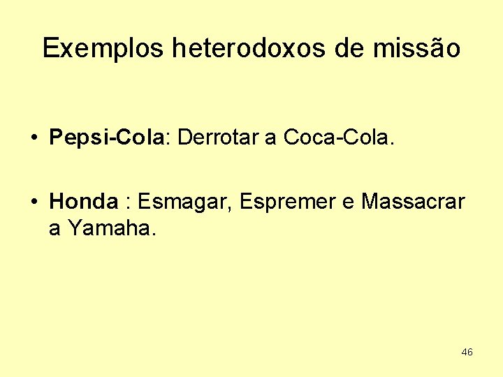 Exemplos heterodoxos de missão • Pepsi-Cola: Derrotar a Coca-Cola. • Honda : Esmagar, Espremer