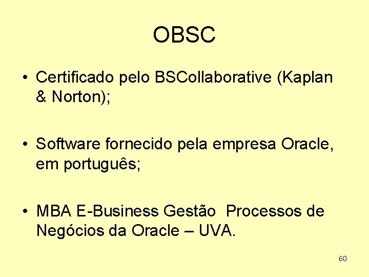 OBSC • Certificado pelo BSCollaborative (Kaplan & Norton); • Software fornecido pela empresa Oracle,