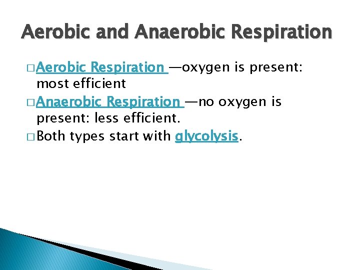 Aerobic and Anaerobic Respiration � Aerobic Respiration —oxygen is present: most efficient � Anaerobic