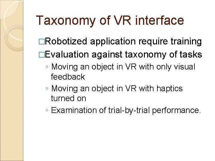 Taxonomy of VR interface �Robotized application require training �Evaluation against taxonomy of tasks ◦