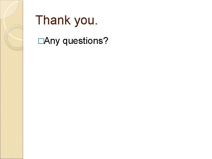 Thank you. �Any questions? 