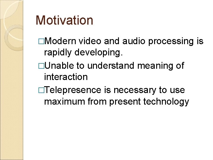 Motivation �Modern video and audio processing is rapidly developing. �Unable to understand meaning of