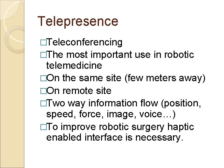 Telepresence �Teleconferencing �The most important use in robotic telemedicine �On the same site (few