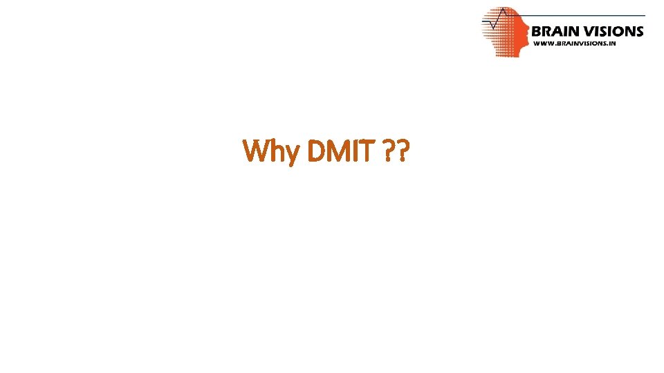 Why DMIT ? ? 