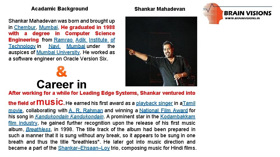 Acadamic Background Shankar Mahadevan was born and brought up in Chembur, Mumbai, He graduated