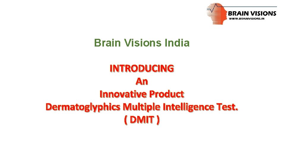 Brain Visions India INTRODUCING An Innovative Product Dermatoglyphics Multiple Intelligence Test. ( DMIT )