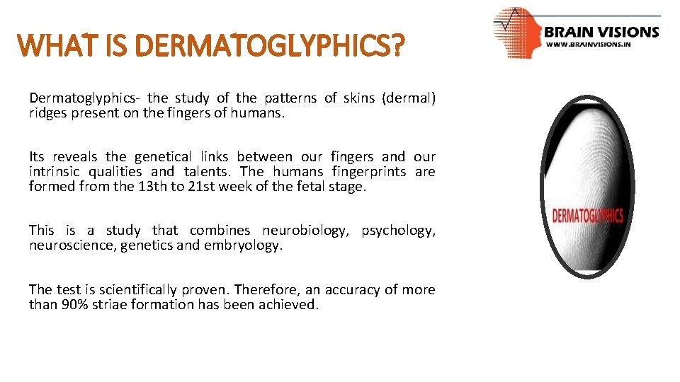 WHAT IS DERMATOGLYPHICS? Dermatoglyphics- the study of the patterns of skins (dermal) ridges present