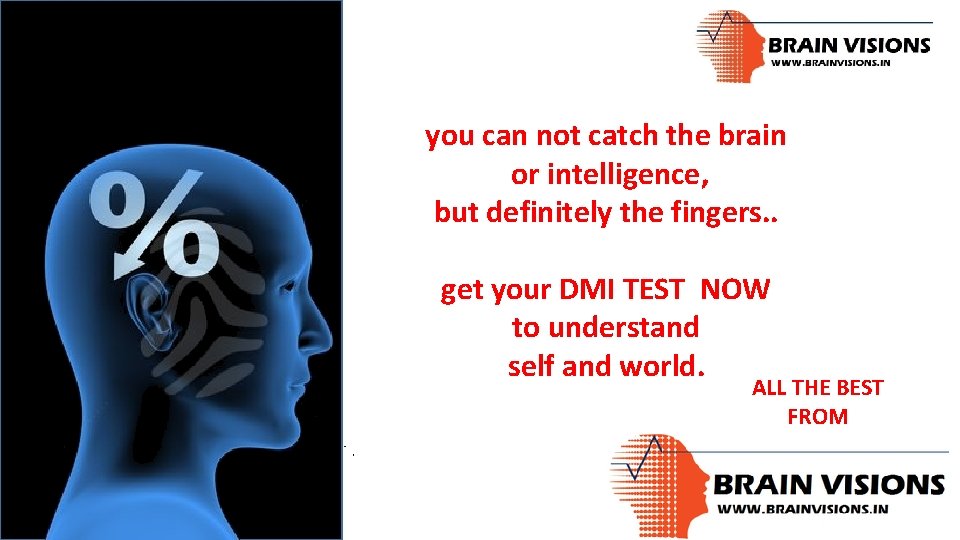 you can not catch the brain or intelligence, but definitely the fingers. . get