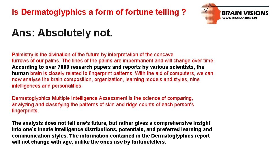 Is Dermatoglyphics a form of fortune telling ? Ans: Absolutely not. Palmistry is the