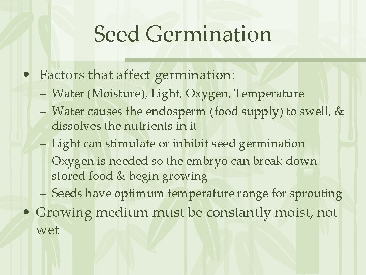 Seed Germination • Factors that affect germination: – Water (Moisture), Light, Oxygen, Temperature –