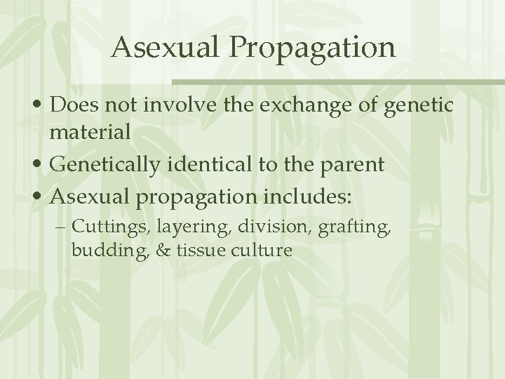 Asexual Propagation • Does not involve the exchange of genetic material • Genetically identical