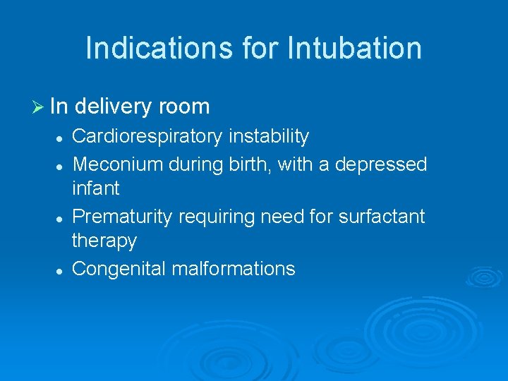 Indications for Intubation Ø In delivery room l l Cardiorespiratory instability Meconium during birth,