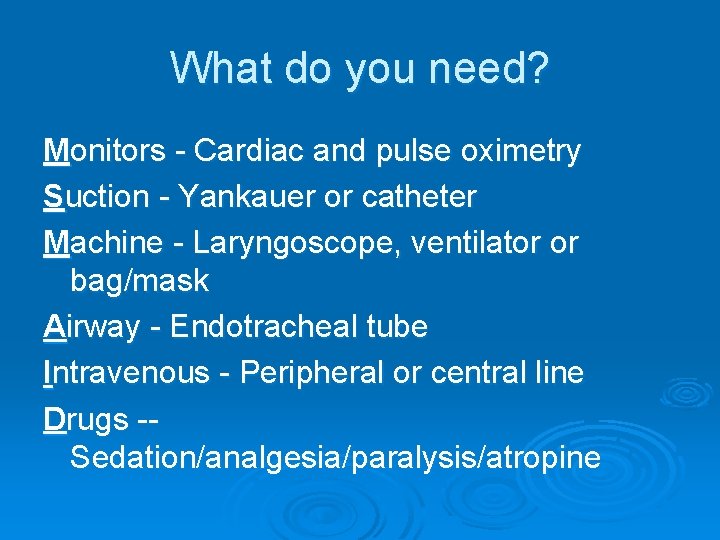 What do you need? Monitors - Cardiac and pulse oximetry Suction - Yankauer or