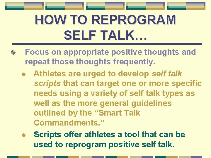 HOW TO REPROGRAM SELF TALK… Focus on appropriate positive thoughts and repeat those thoughts