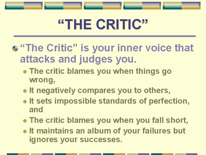 “THE CRITIC” “The Critic” is your inner voice that attacks and judges you. The
