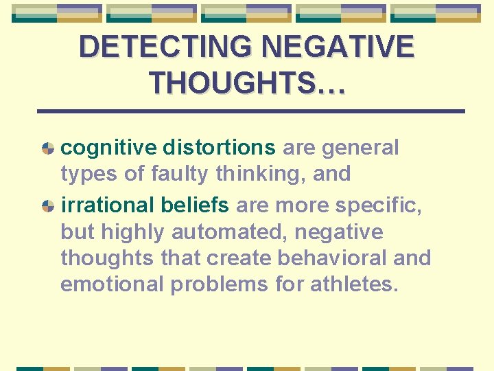 DETECTING NEGATIVE THOUGHTS… cognitive distortions are general types of faulty thinking, and irrational beliefs