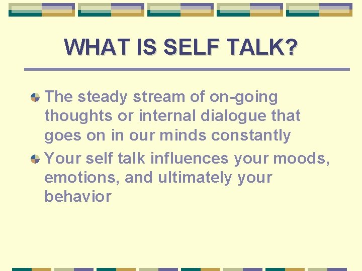 WHAT IS SELF TALK? The steady stream of on-going thoughts or internal dialogue that