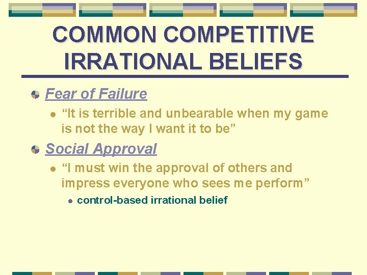 COMMON COMPETITIVE IRRATIONAL BELIEFS Fear of Failure l “It is terrible and unbearable when