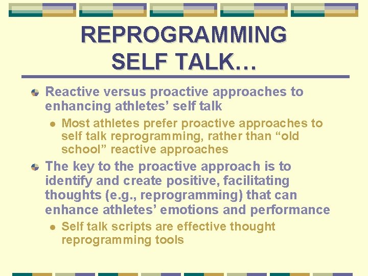 REPROGRAMMING SELF TALK… Reactive versus proactive approaches to enhancing athletes’ self talk l Most