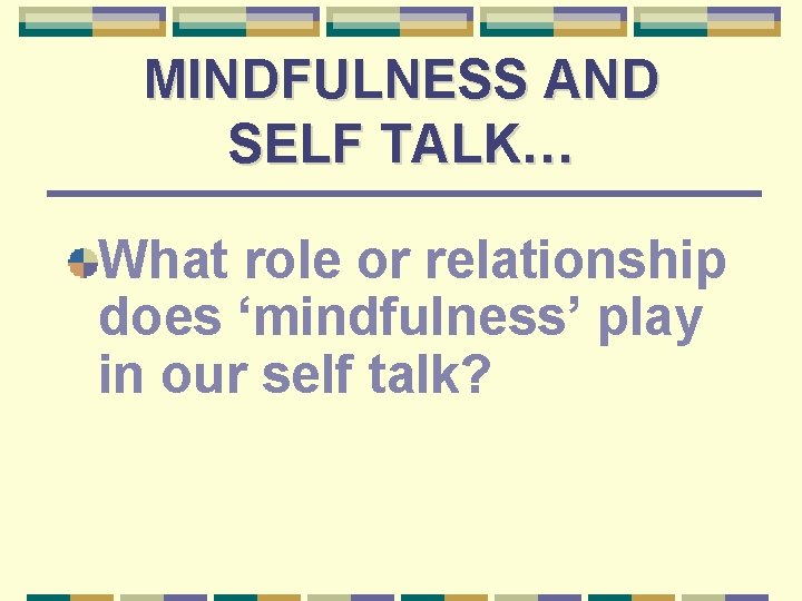 MINDFULNESS AND SELF TALK… What role or relationship does ‘mindfulness’ play in our self