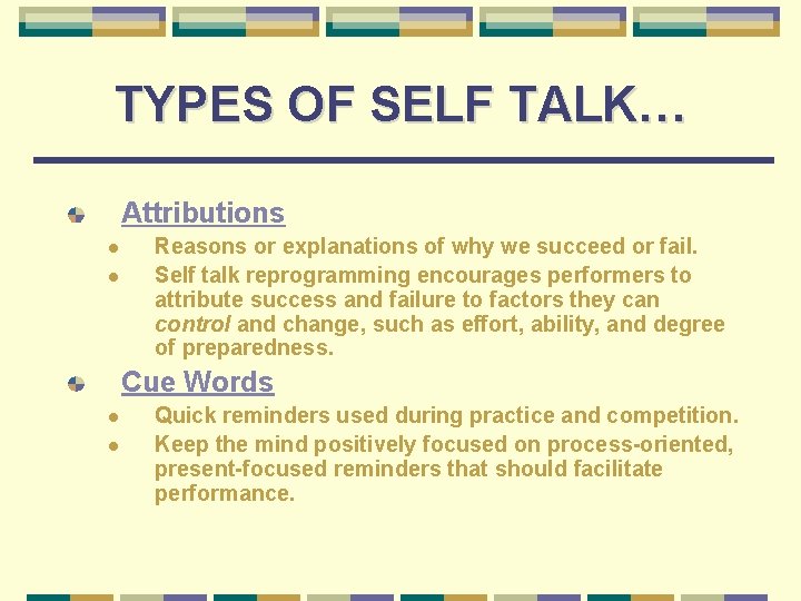 TYPES OF SELF TALK… Attributions l l Reasons or explanations of why we succeed