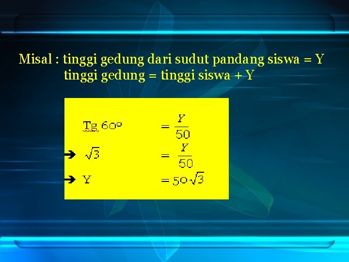 Misal : tinggi gedung dari sudut pandang siswa = Y tinggi gedung = tinggi